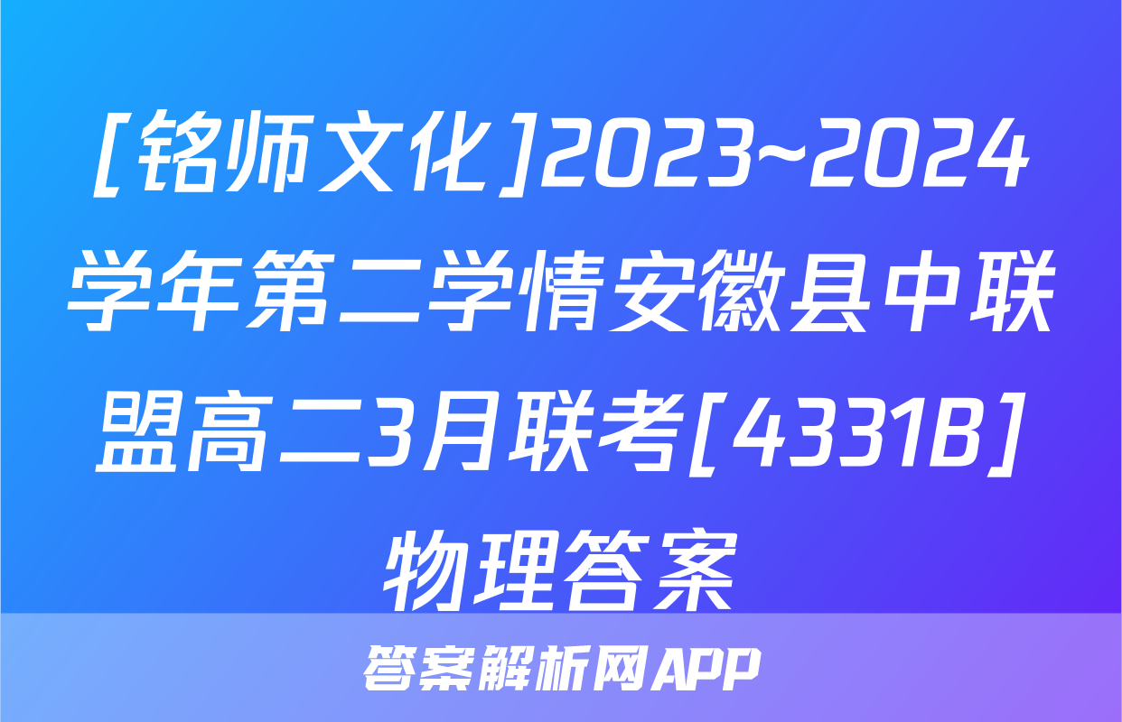 [铭师文化]2023~2024学年第二学情安徽县中联盟高二3月联考[4331B]物理答案