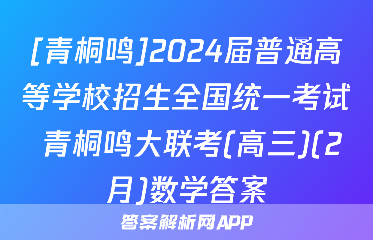 [青桐鸣]2024届普通高等学校招生全国统一考试 青桐鸣大联考(高三)(2月)数学答案