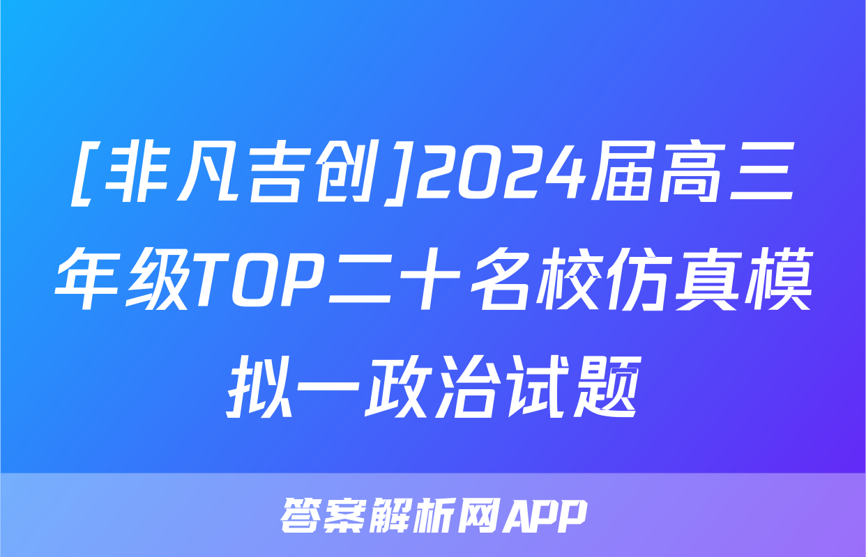 [非凡吉创]2024届高三年级TOP二十名校仿真模拟一政治试题