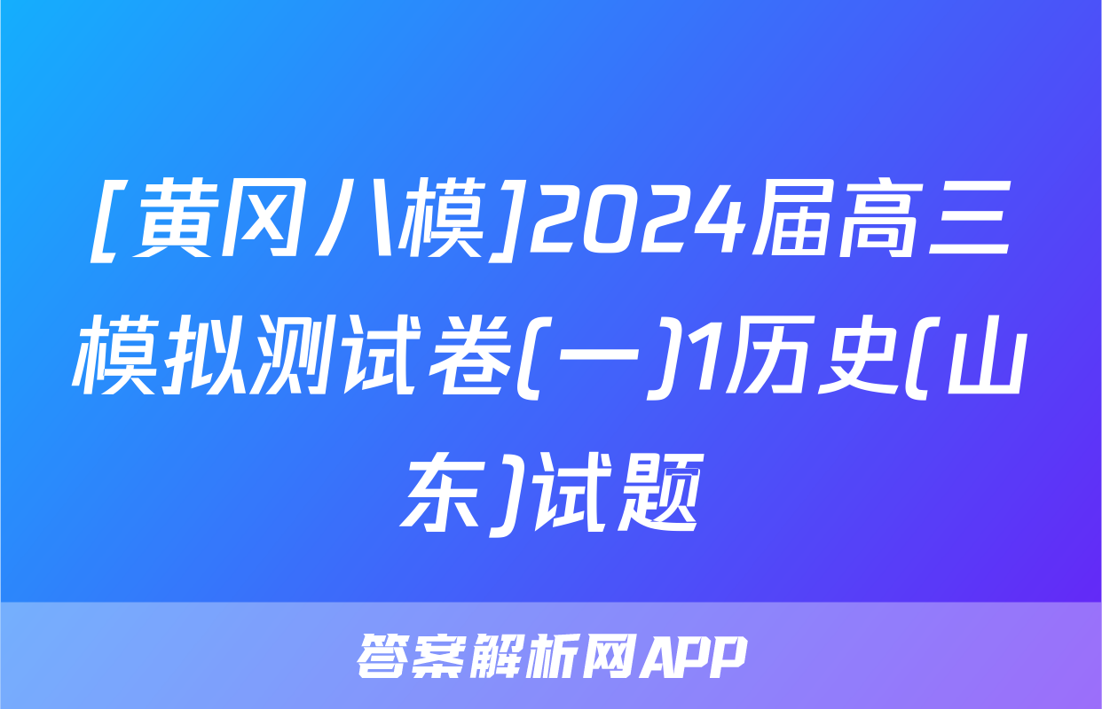 [黄冈八模]2024届高三模拟测试卷(一)1历史(山东)试题