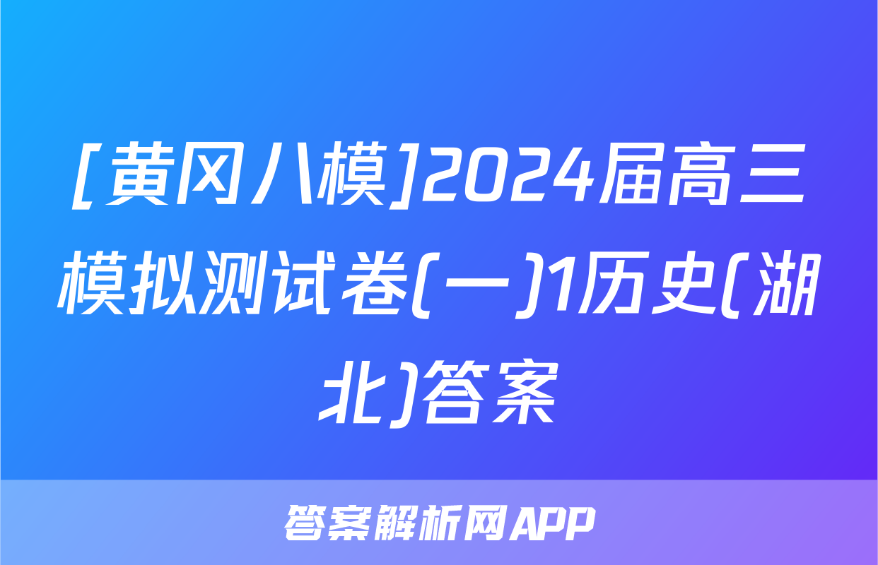 [黄冈八模]2024届高三模拟测试卷(一)1历史(湖北)答案
