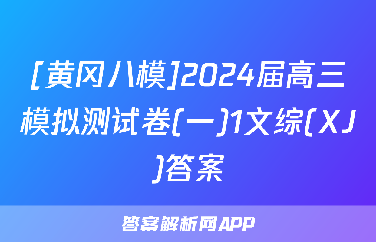 [黄冈八模]2024届高三模拟测试卷(一)1文综(XJ)答案