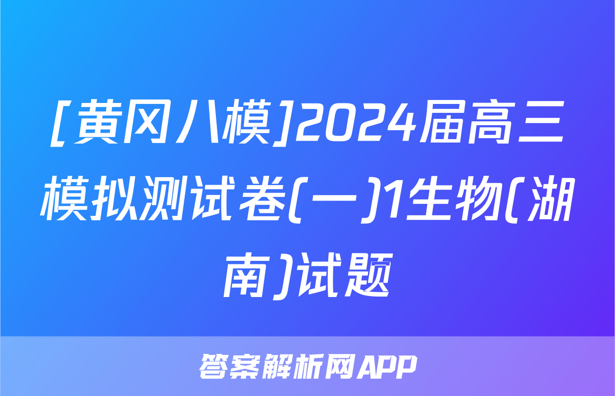 [黄冈八模]2024届高三模拟测试卷(一)1生物(湖南)试题