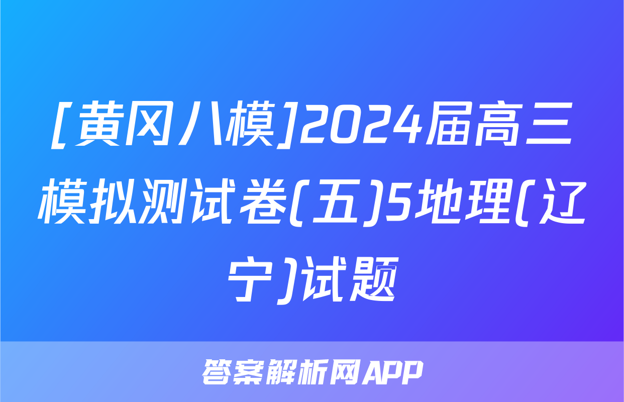 [黄冈八模]2024届高三模拟测试卷(五)5地理(辽宁)试题