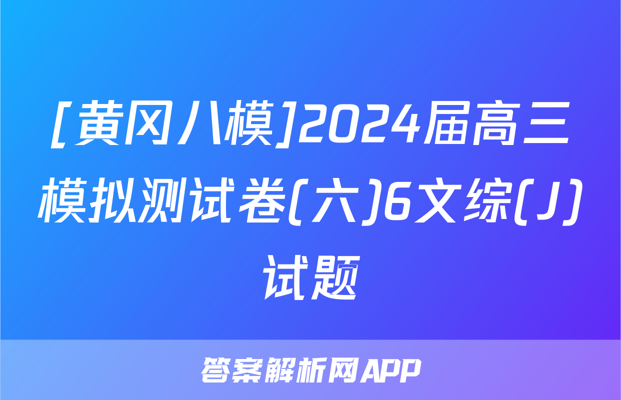 [黄冈八模]2024届高三模拟测试卷(六)6文综(J)试题