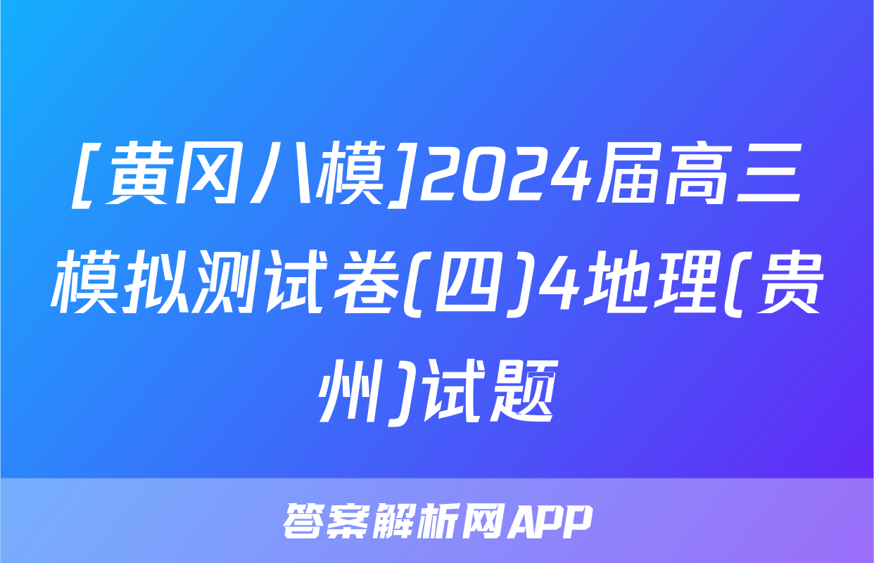 [黄冈八模]2024届高三模拟测试卷(四)4地理(贵州)试题