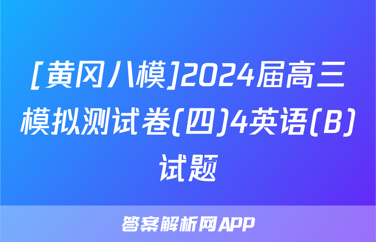 [黄冈八模]2024届高三模拟测试卷(四)4英语(B)试题