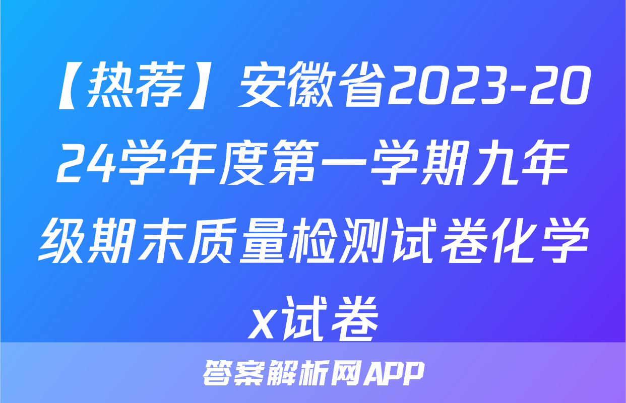 【热荐】安徽省2023-2024学年度第一学期九年级期末质量检测试卷化学x试卷