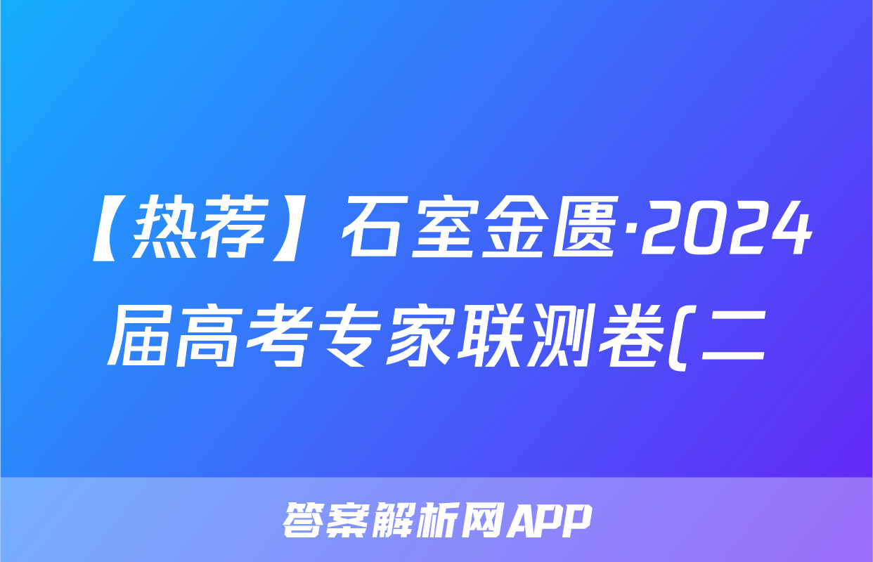 【热荐】石室金匮·2024届高考专家联测卷(二)化学x试卷