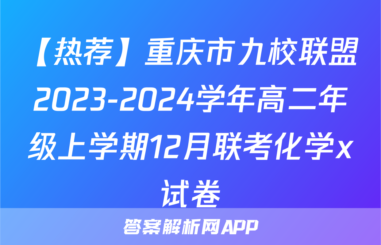 【热荐】重庆市九校联盟2023-2024学年高二年级上学期12月联考化学x试卷