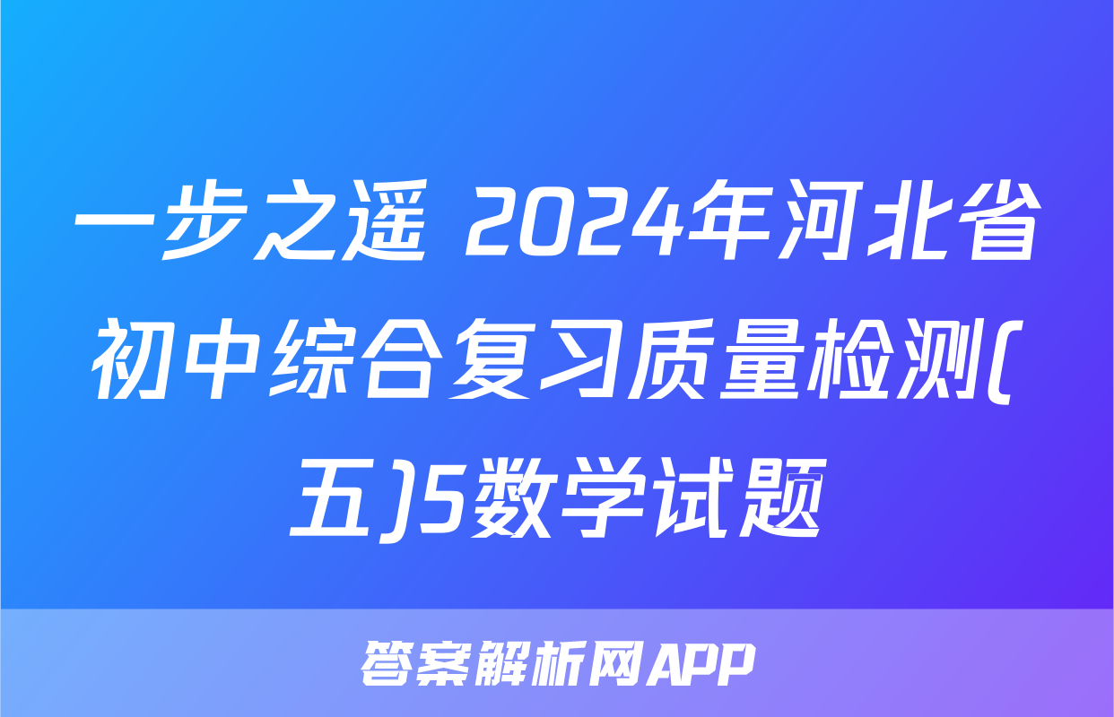 一步之遥 2024年河北省初中综合复习质量检测(五)5数学试题