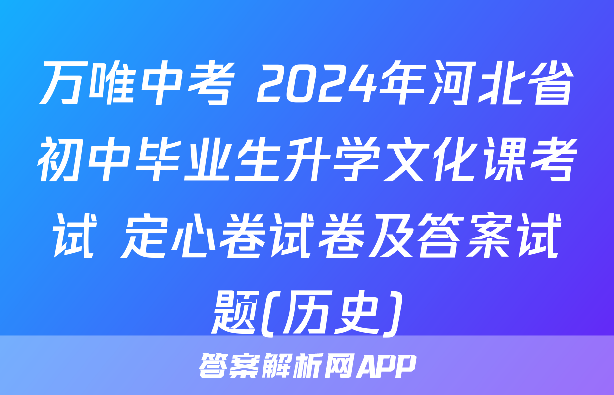 万唯中考 2024年河北省初中毕业生升学文化课考试 定心卷试卷及答案试题(历史)