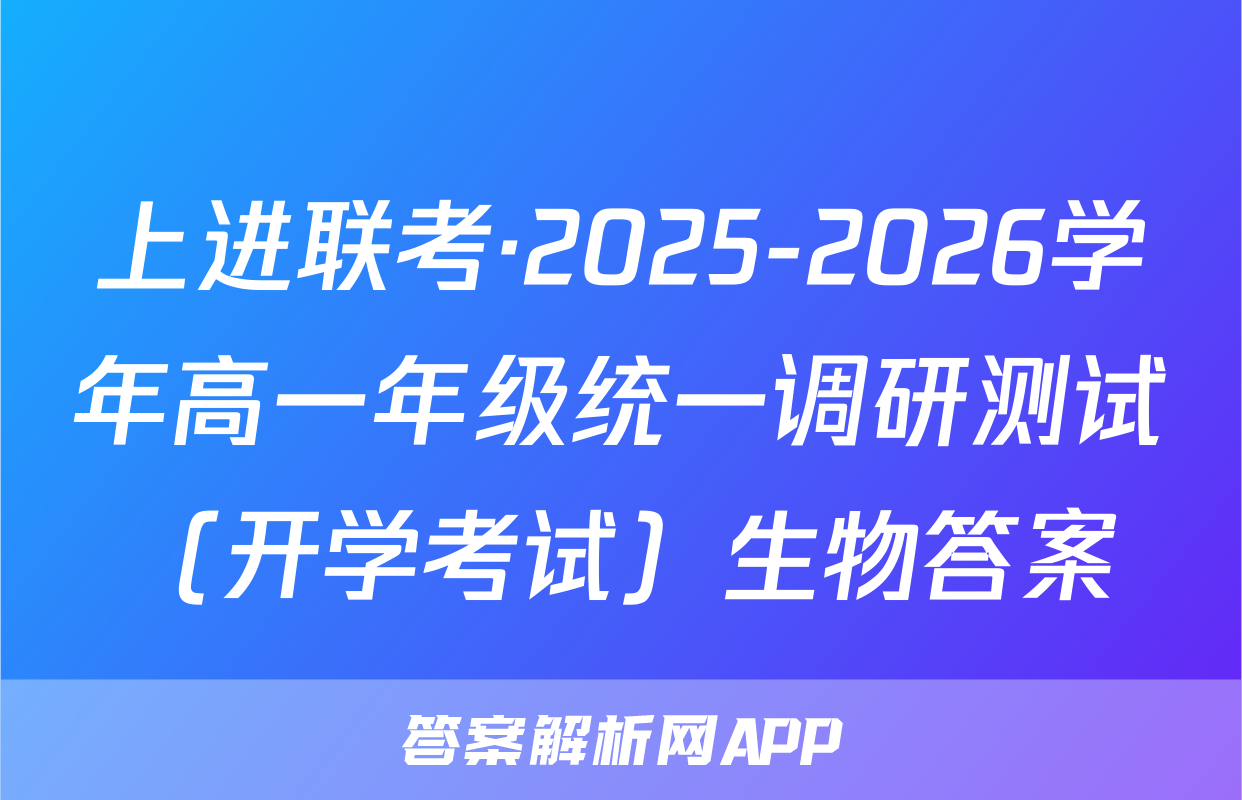 上进联考·2025-2026学年高一年级统一调研测试（开学考试）生物答案