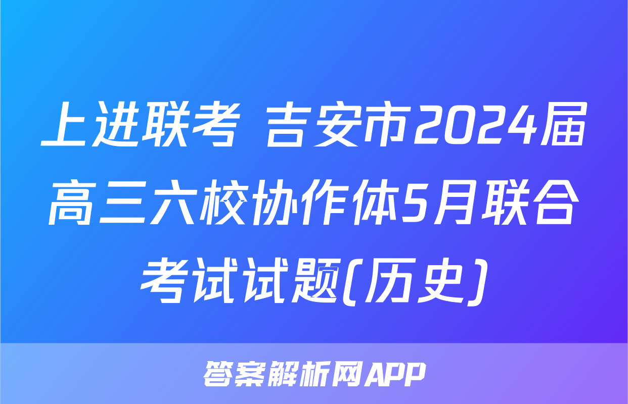 上进联考 吉安市2024届高三六校协作体5月联合考试试题(历史)