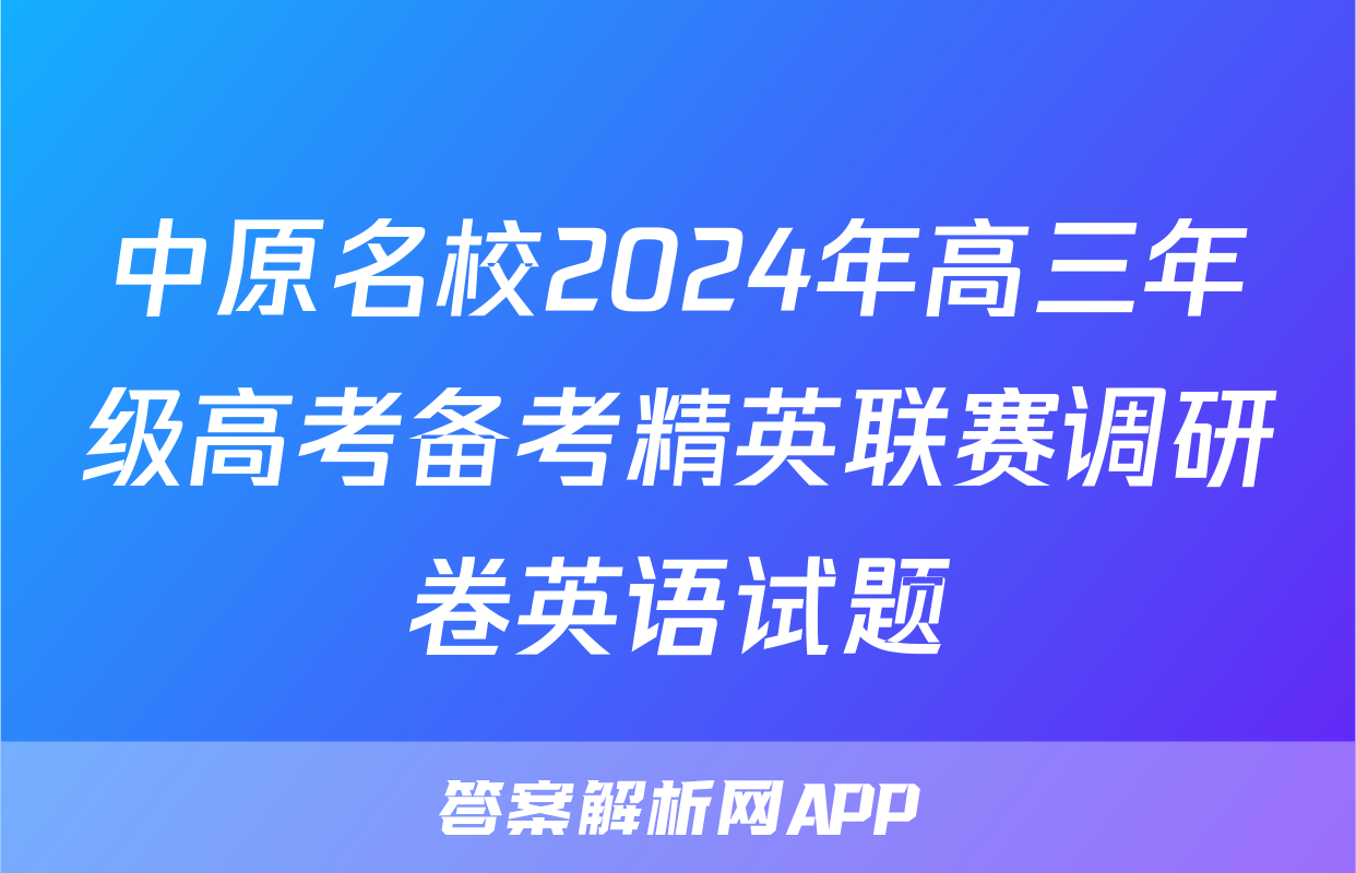 中原名校2024年高三年级高考备考精英联赛调研卷英语试题