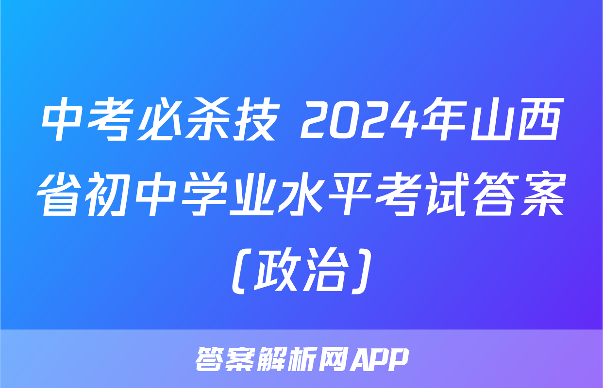 中考必杀技 2024年山西省初中学业水平考试答案(政治)