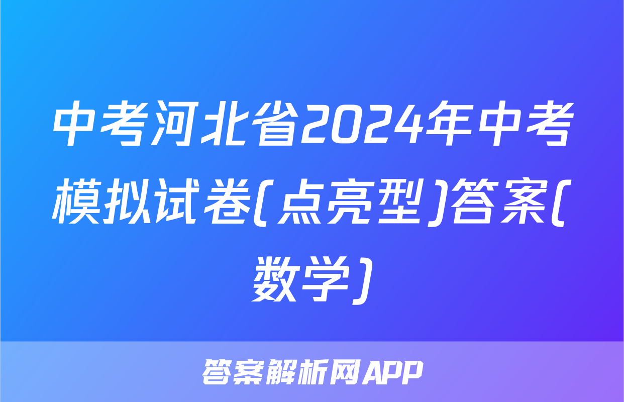 中考河北省2024年中考模拟试卷(点亮型)答案(数学)