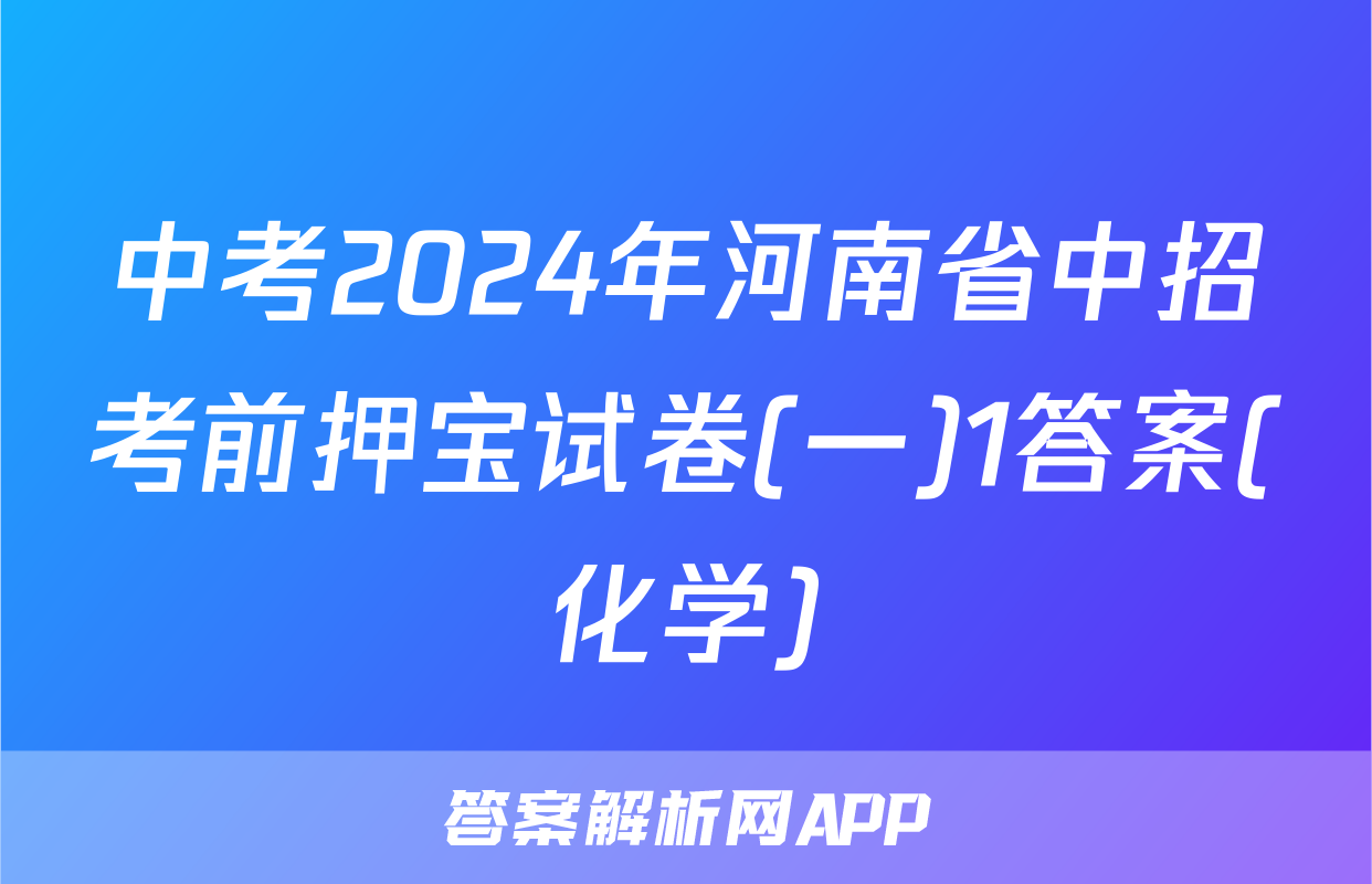 中考2024年河南省中招考前押宝试卷(一)1答案(化学)