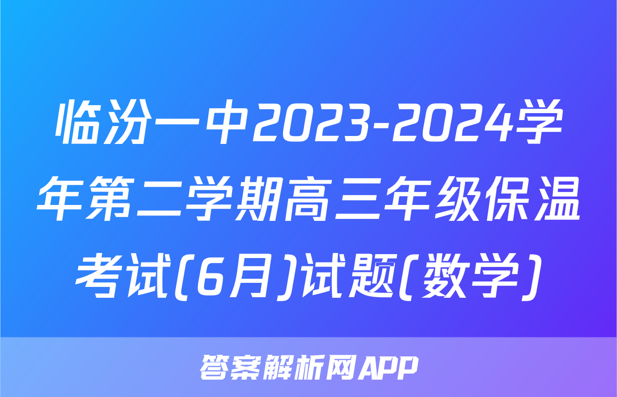 临汾一中2023-2024学年第二学期高三年级保温考试(6月)试题(数学)