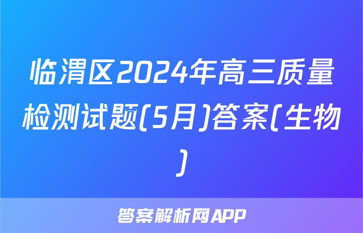 临渭区2024年高三质量检测试题(5月)答案(生物)