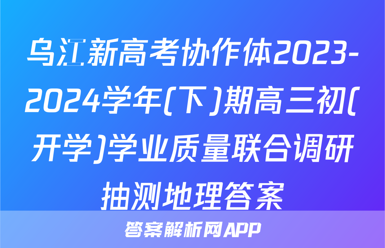 乌江新高考协作体2023-2024学年(下)期高三初(开学)学业质量联合调研抽测地理答案