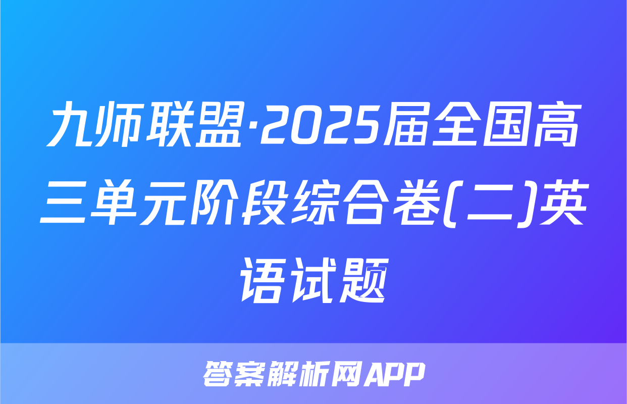 九师联盟·2025届全国高三单元阶段综合卷(二)英语试题