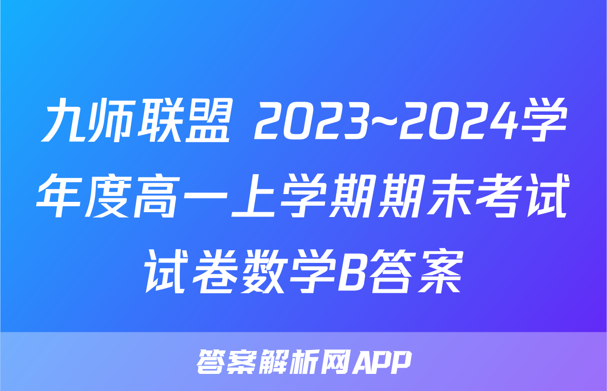 九师联盟 2023~2024学年度高一上学期期末考试试卷数学B答案