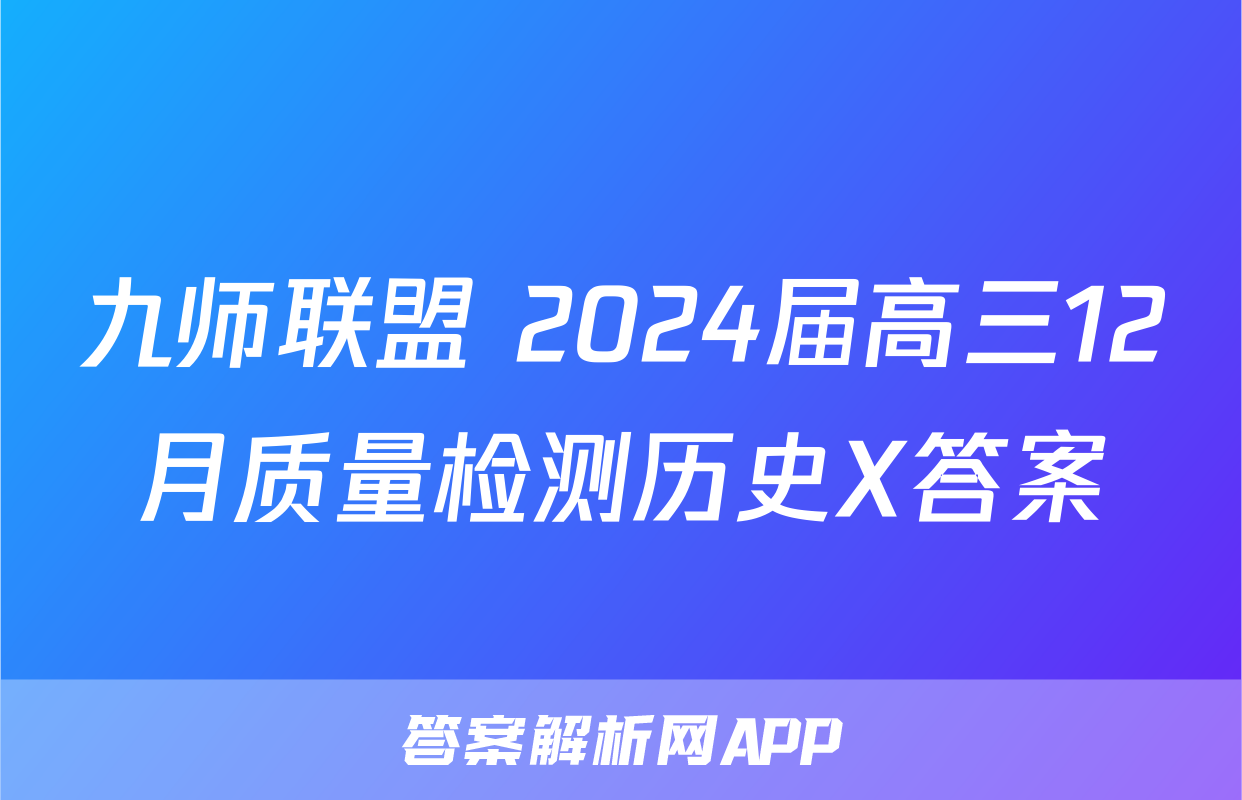 九师联盟 2024届高三12月质量检测历史X答案