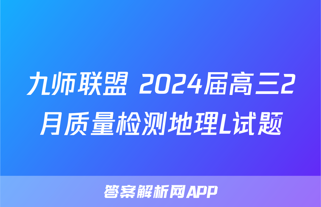 九师联盟 2024届高三2月质量检测地理L试题