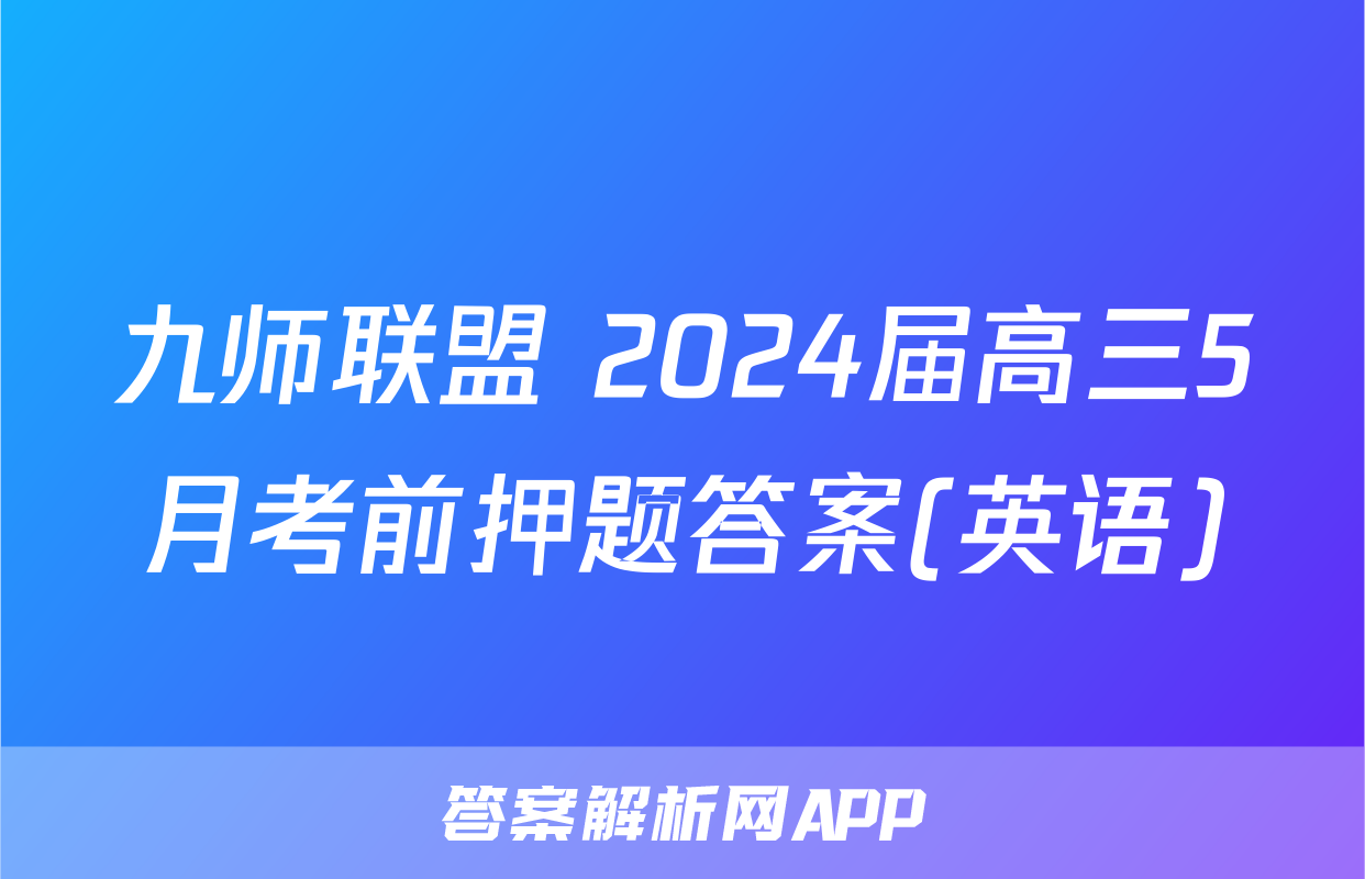 九师联盟 2024届高三5月考前押题答案(英语)