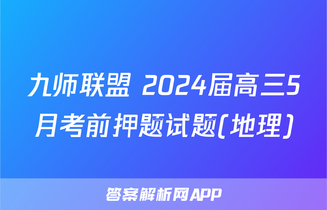 九师联盟 2024届高三5月考前押题试题(地理)