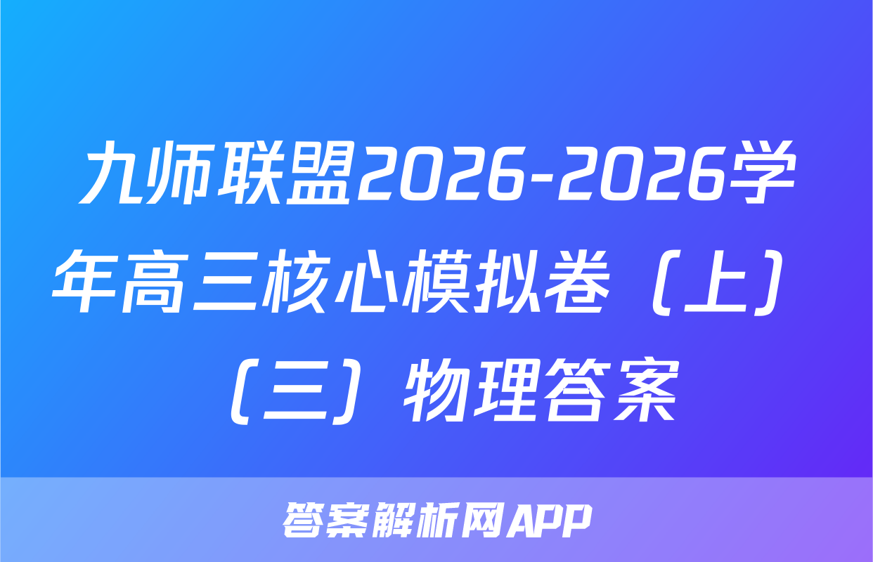 九师联盟2026-2026学年高三核心模拟卷（上）（三）物理答案