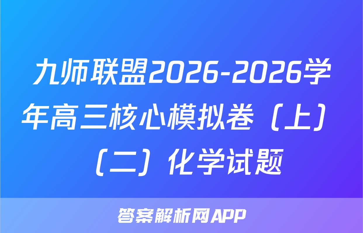 九师联盟2026-2026学年高三核心模拟卷（上）（二）化学试题