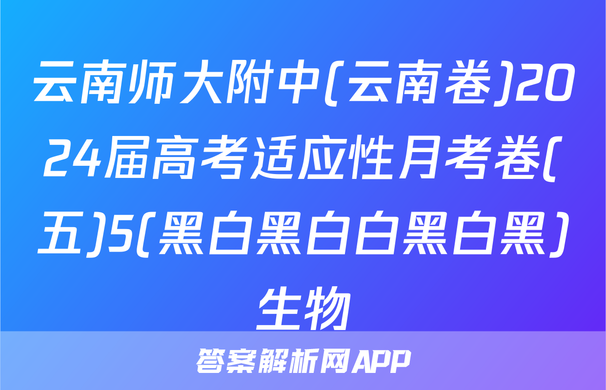 云南师大附中(云南卷)2024届高考适应性月考卷(五)5(黑白黑白白黑白黑)生物