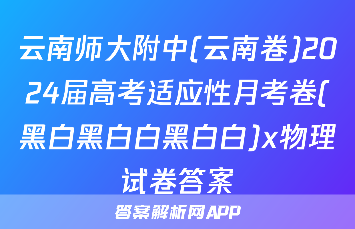 云南师大附中(云南卷)2024届高考适应性月考卷(黑白黑白白黑白白)x物理试卷答案
