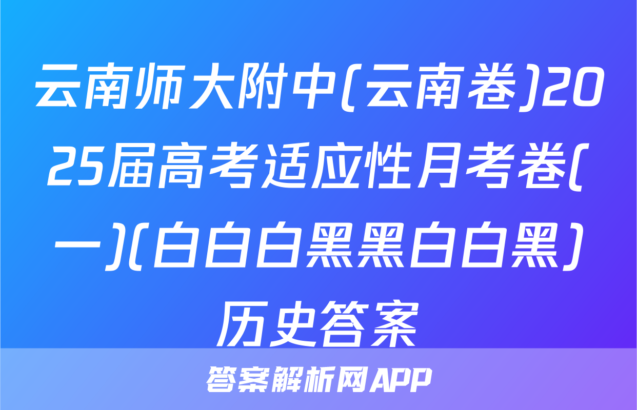 云南师大附中(云南卷)2025届高考适应性月考卷(一)(白白白黑黑白白黑)历史答案