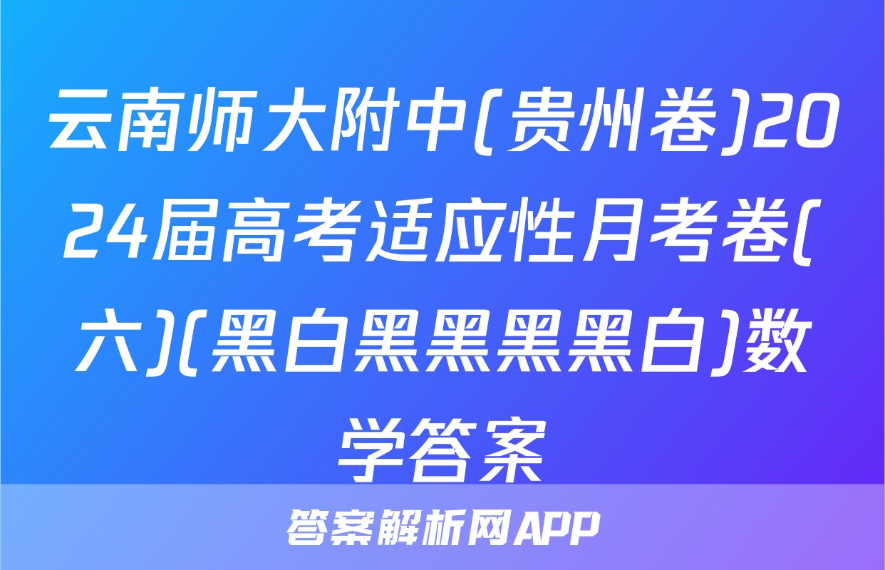 云南师大附中(贵州卷)2024届高考适应性月考卷(六)(黑白黑黑黑黑白)数学答案