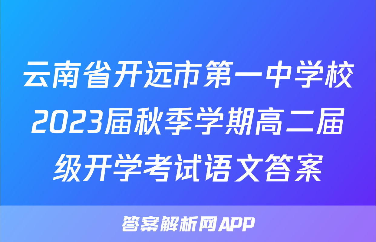 云南省开远市第一中学校2023届秋季学期高二届级开学考试语文答案