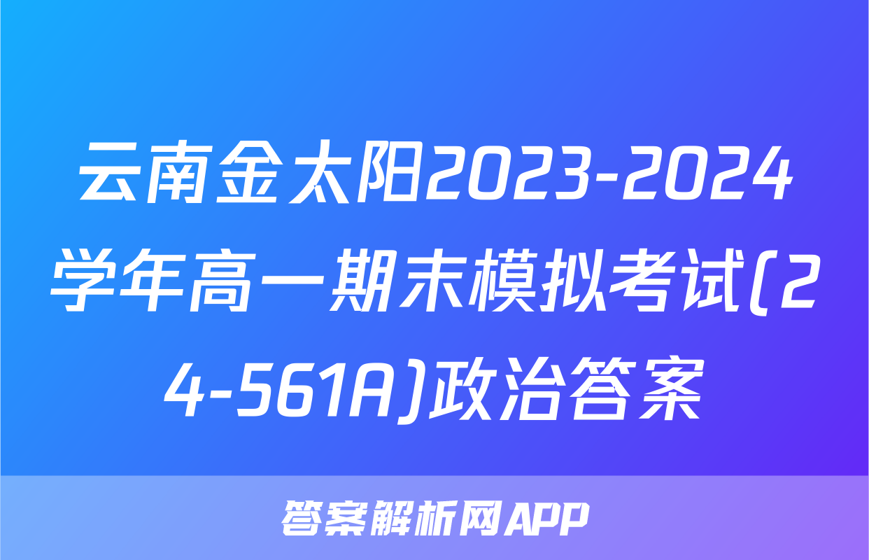 云南金太阳2023-2024学年高一期末模拟考试(24-561A)政治答案