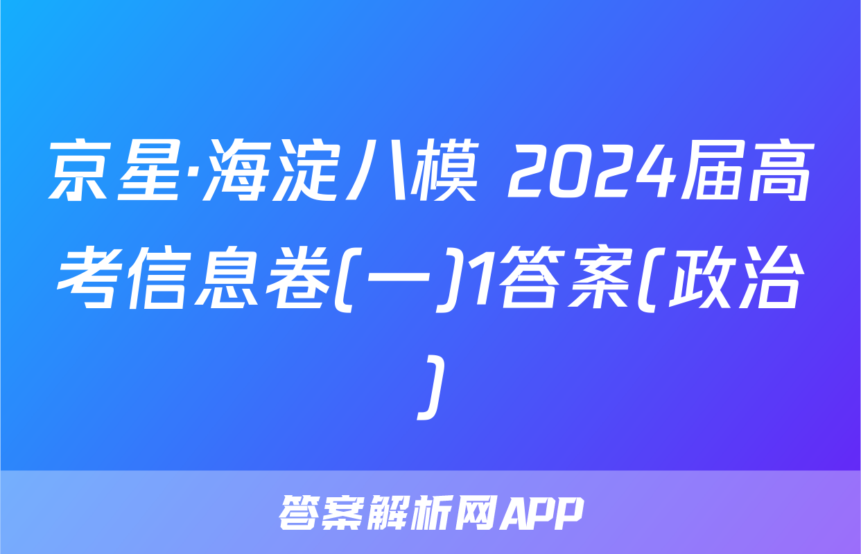 京星·海淀八模 2024届高考信息卷(一)1答案(政治)