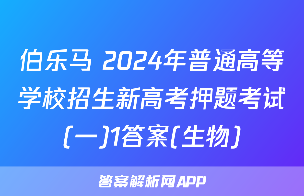 伯乐马 2024年普通高等学校招生新高考押题考试(一)1答案(生物)