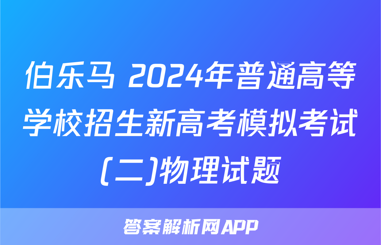 伯乐马 2024年普通高等学校招生新高考模拟考试(二)物理试题