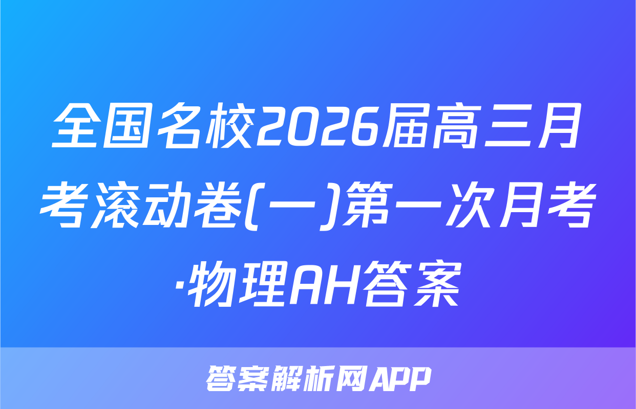 全国名校2026届高三月考滚动卷(一)第一次月考·物理AH答案