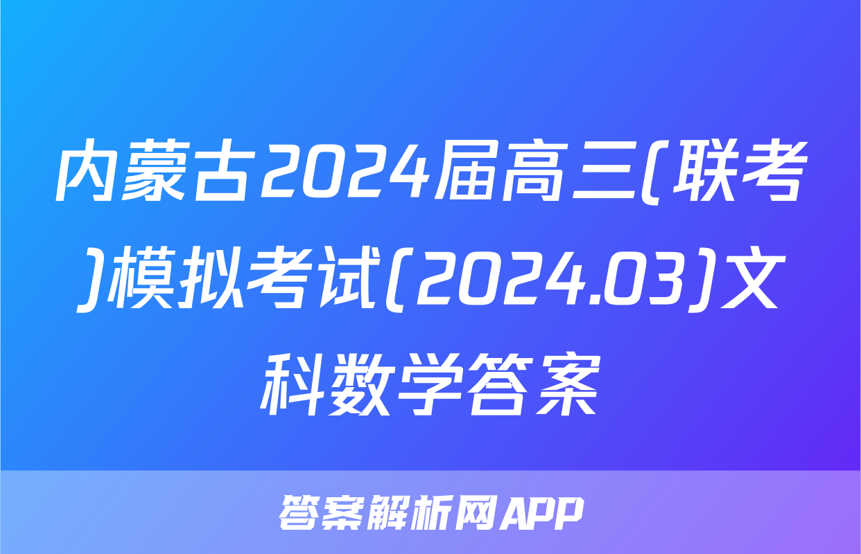 内蒙古2024届高三(联考)模拟考试(2024.03)文科数学答案