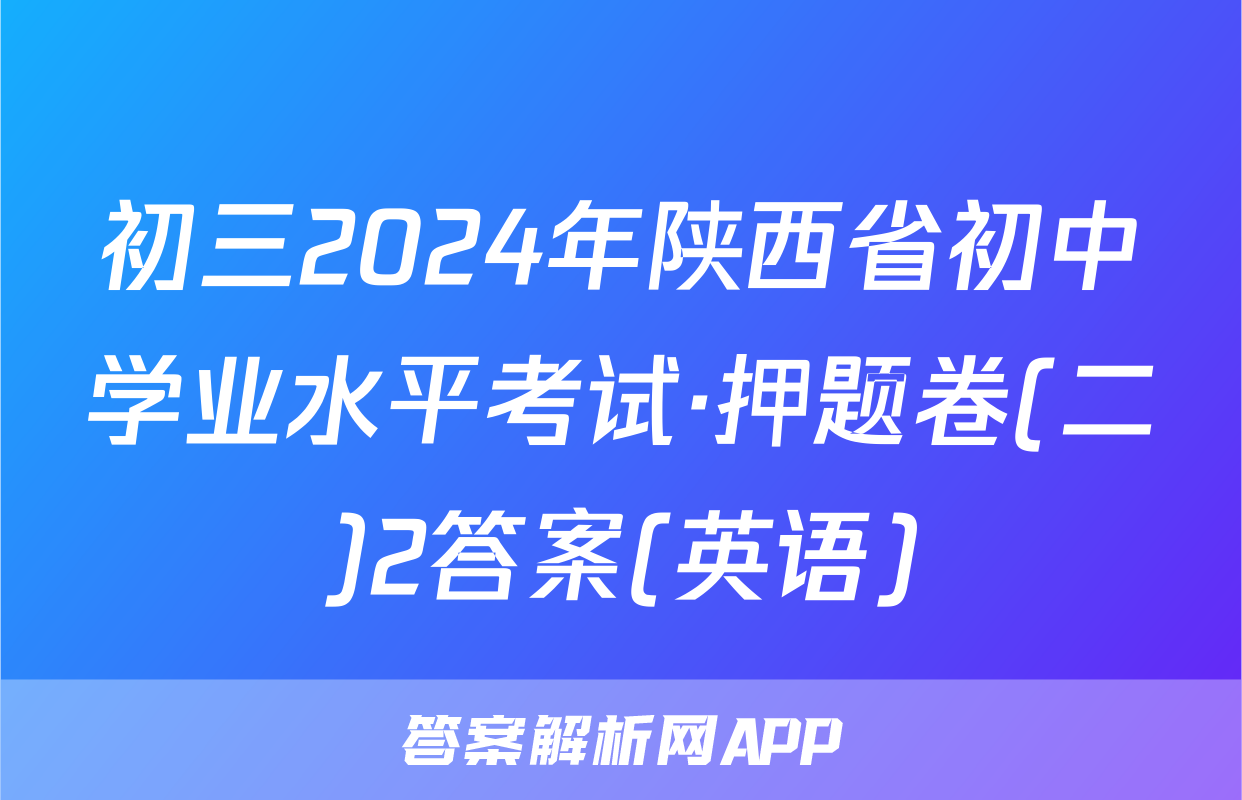 初三2024年陕西省初中学业水平考试·押题卷(二)2答案(英语)