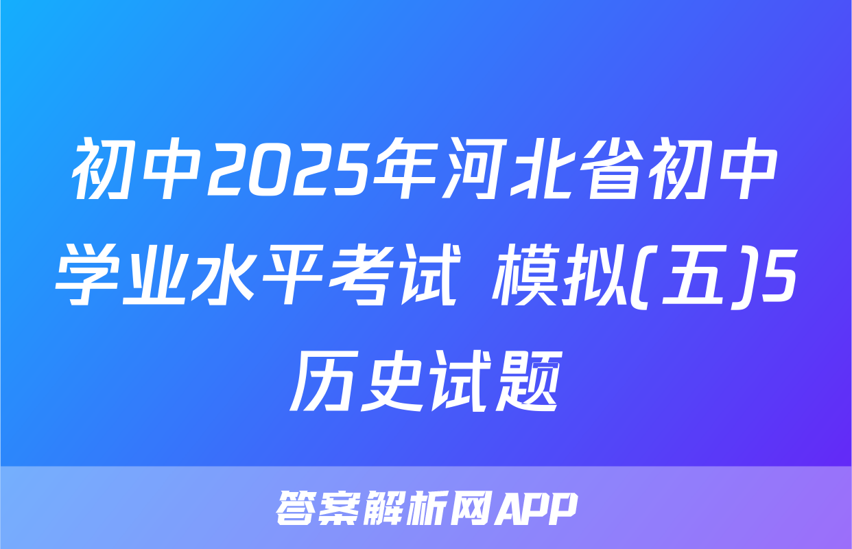 初中2025年河北省初中学业水平考试 模拟(五)5历史试题