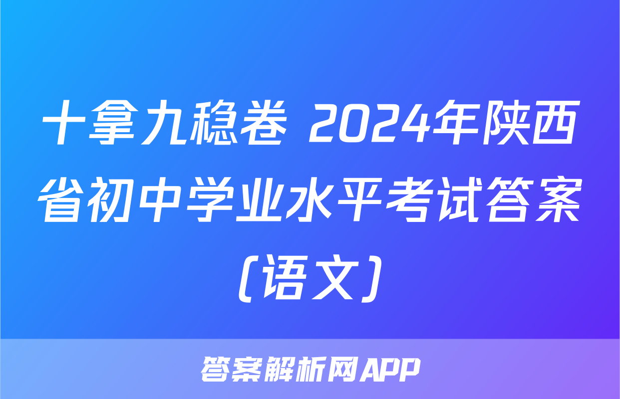十拿九稳卷 2024年陕西省初中学业水平考试答案(语文)
