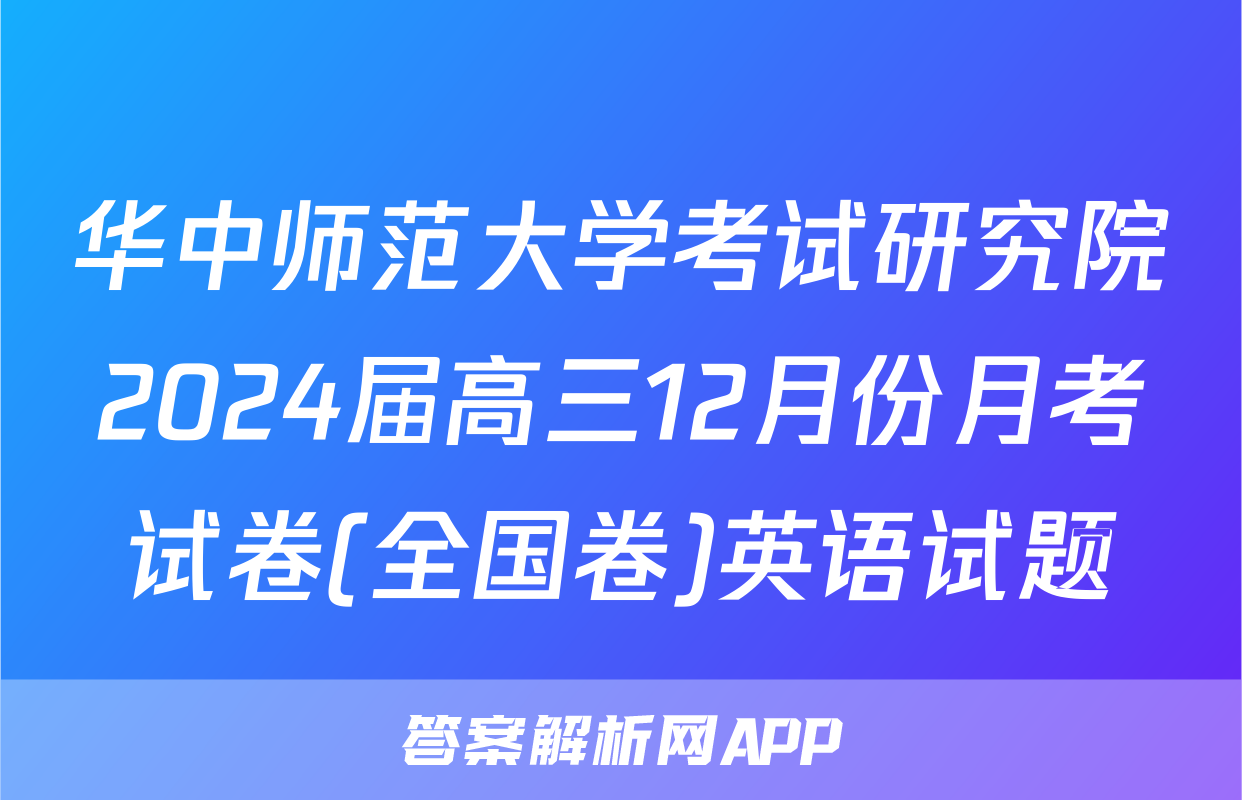 华中师范大学考试研究院2024届高三12月份月考试卷(全国卷)英语试题