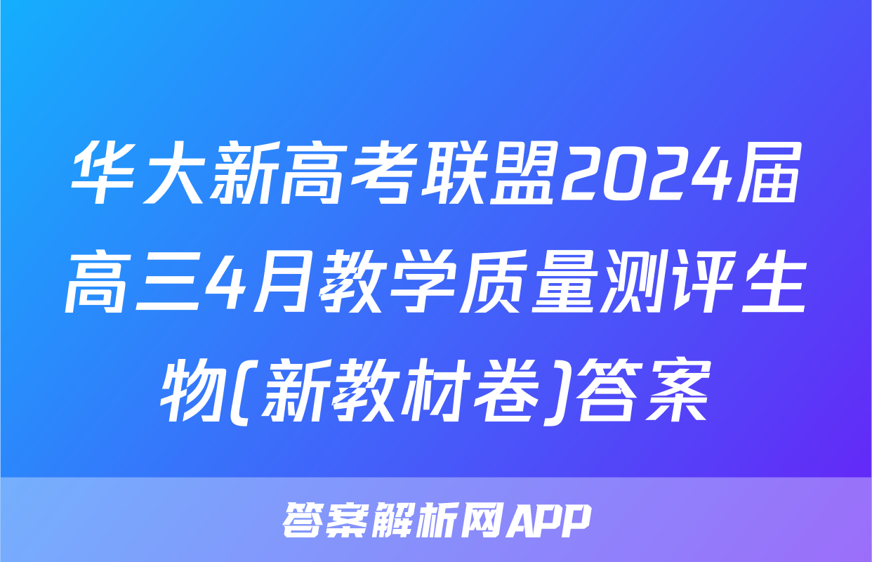 华大新高考联盟2024届高三4月教学质量测评生物(新教材卷)答案