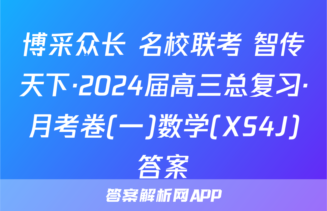 博采众长 名校联考 智传天下·2024届高三总复习·月考卷(一)数学(XS4J)答案